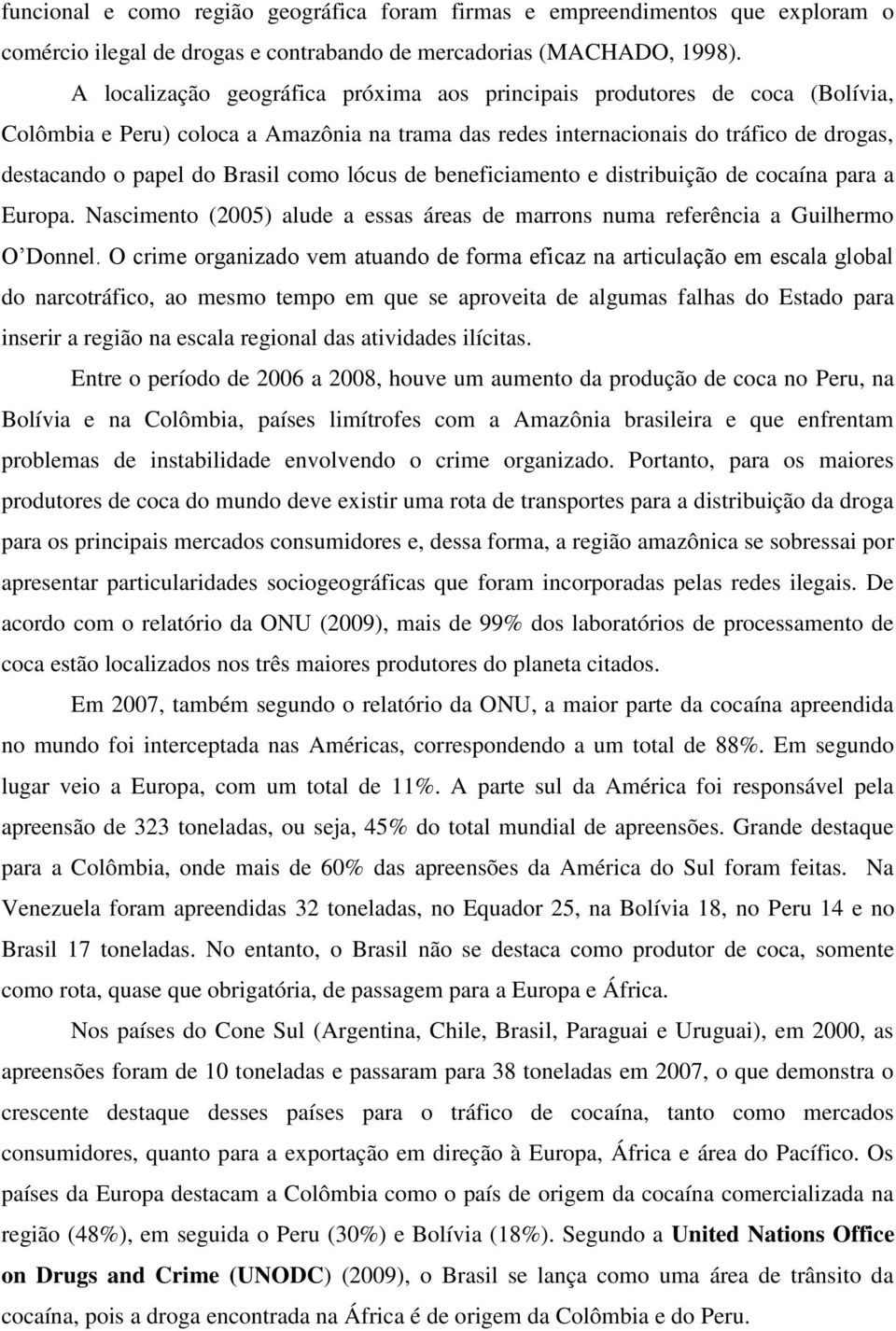 como lócus de beneficiamento e distribuição de cocaína para a Europa. Nascimento (2005) alude a essas áreas de marrons numa referência a Guilhermo O Donnel.