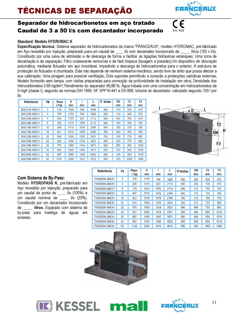 Constituído por uma caixa de admissão e de descarga de forma a facilitar as ligações hidráulicas estanques; Uma zona de decantação e de separação; Filtro coalescente removível e de fácil limpeza