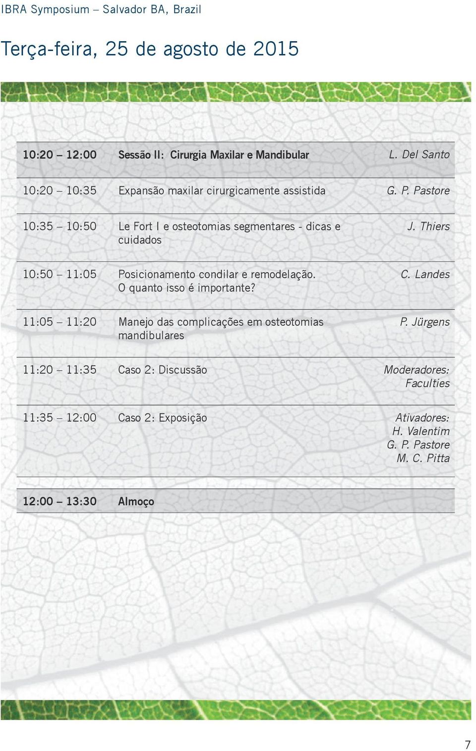 Pastore 10:35 10:50 Le Fort I e osteotomias segmentares - dicas e cuidados 10:50 11:05 Posicionamento condilar e remodelação.