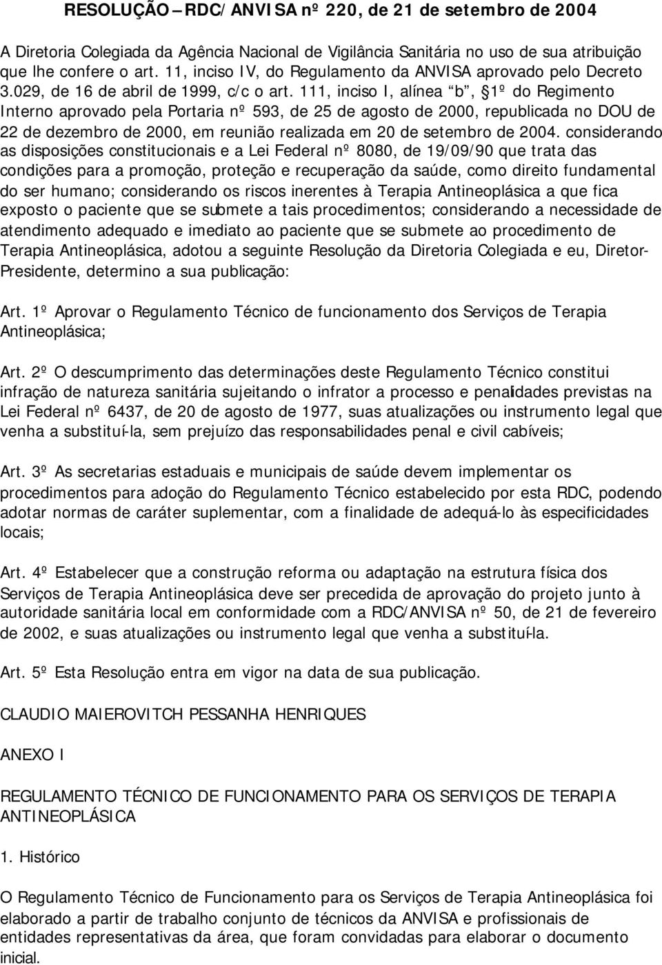 111, inciso I, alínea b, 1º do Regimento Interno aprovado pela Portaria nº 593, de 25 de agosto de 2000, republicada no DOU de 22 de dezembro de 2000, em reunião realizada em 20 de setembro de 2004.