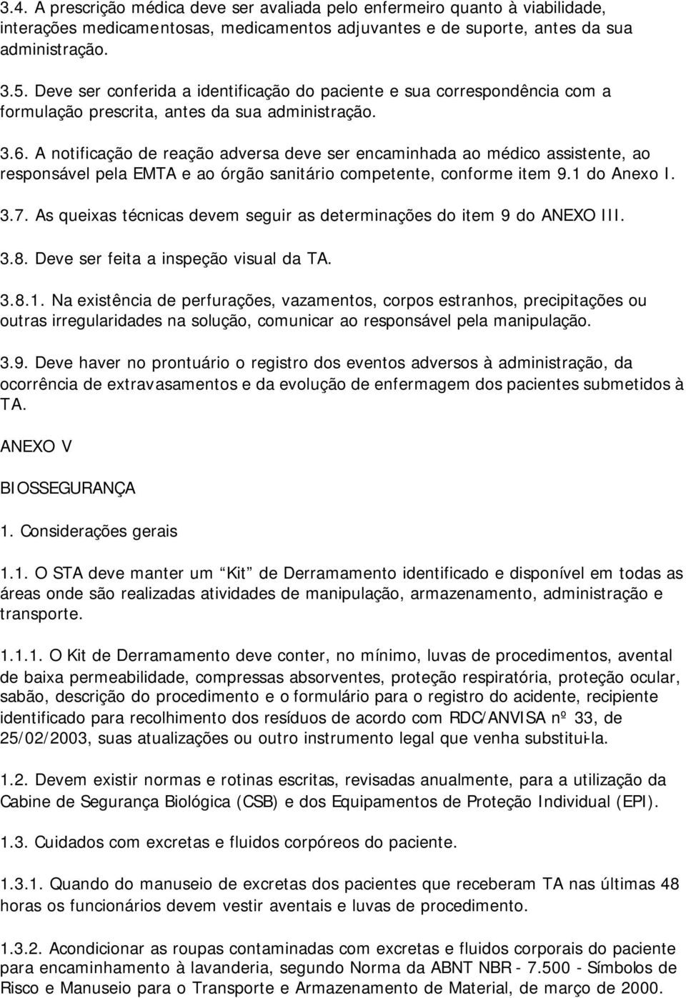 A notificação de reação adversa deve ser encaminhada ao médico assistente, ao responsável pela EMTA e ao órgão sanitário competente, conforme item 9.1 do Anexo I. 3.7.