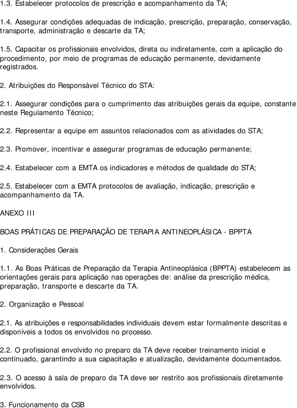 Atribuições do Responsável Técnico do STA: 2.1. Assegurar condições para o cumprimento das atribuições gerais da equipe, constante neste Regulamento Técnico; 2.2. Representar a equipe em assuntos relacionados com as atividades do STA; 2.