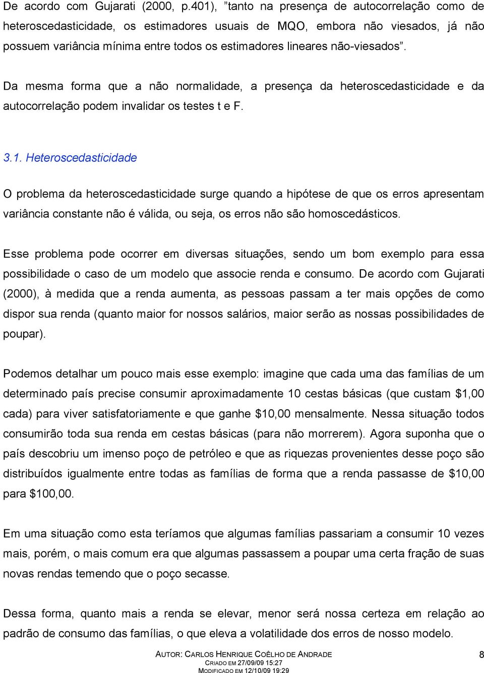 não-viesados. Da mesma forma que a não normalidade, a presença da heteroscedasticidade e da autocorrelação podem invalidar os testes t e F. 3.1.