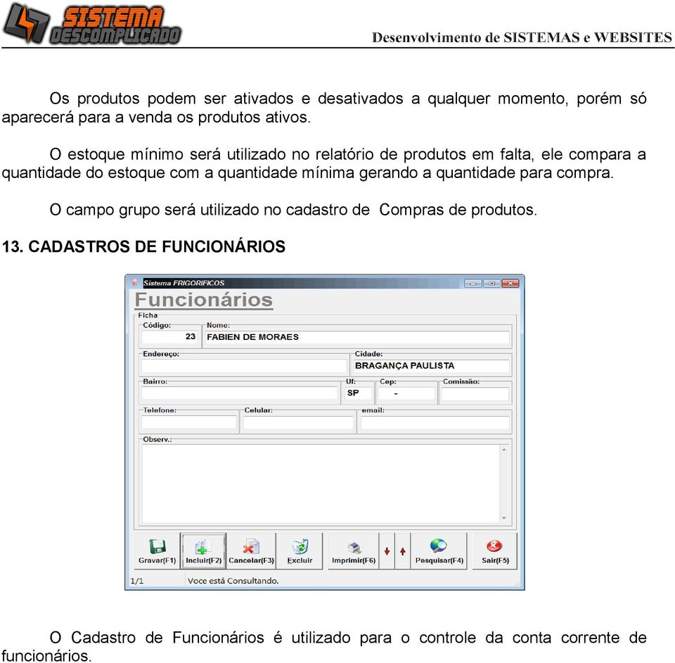 quantidade mínima gerando a quantidade para compra. O campo grupo será utilizado no cadastro de Compras de produtos.