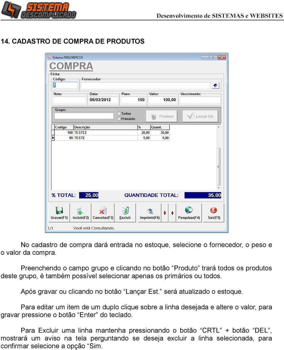 Após gravar ou clicando no botão Lançar Est. será atualizado o estoque.