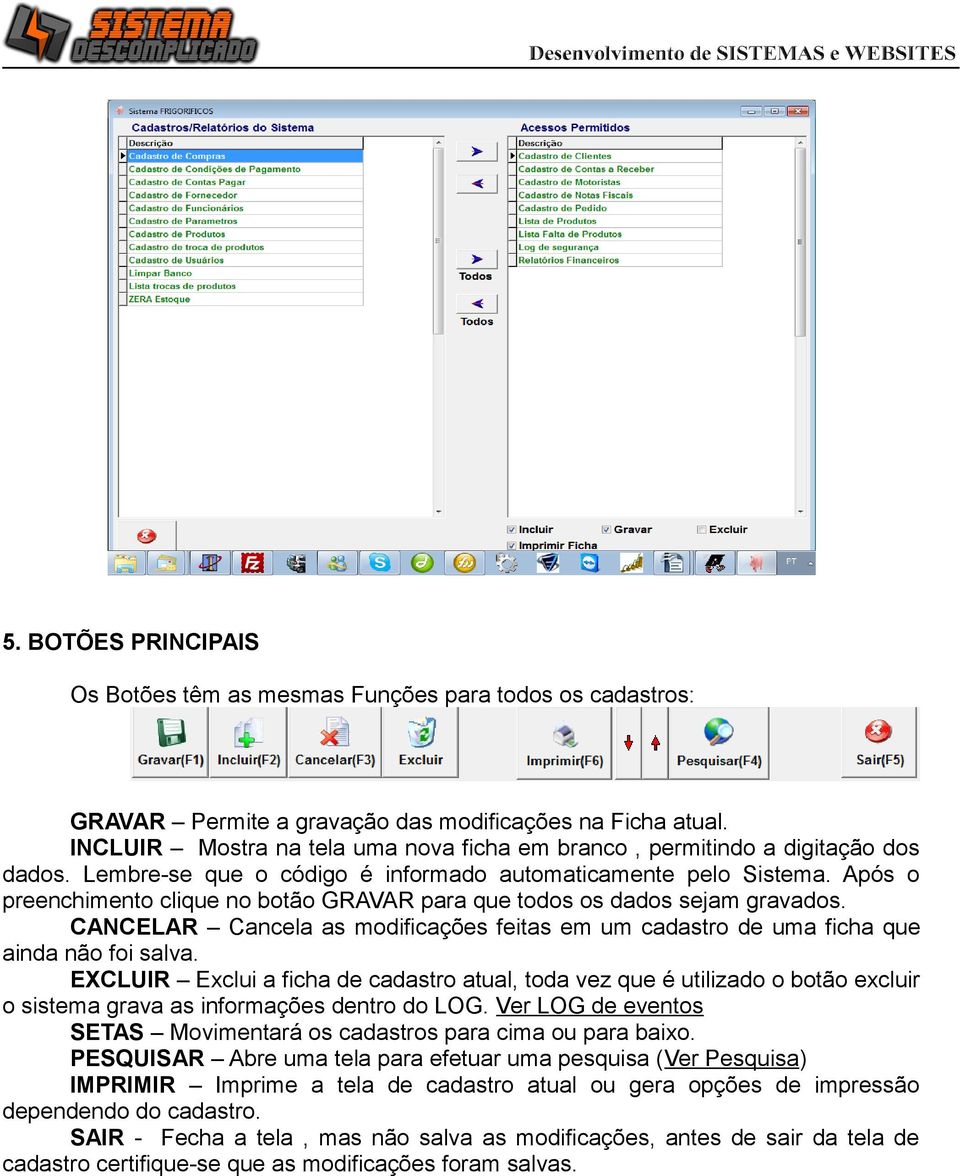 Após o preenchimento clique no botão GRAVAR para que todos os dados sejam gravados. CANCELAR Cancela as modificações feitas em um cadastro de uma ficha que ainda não foi salva.