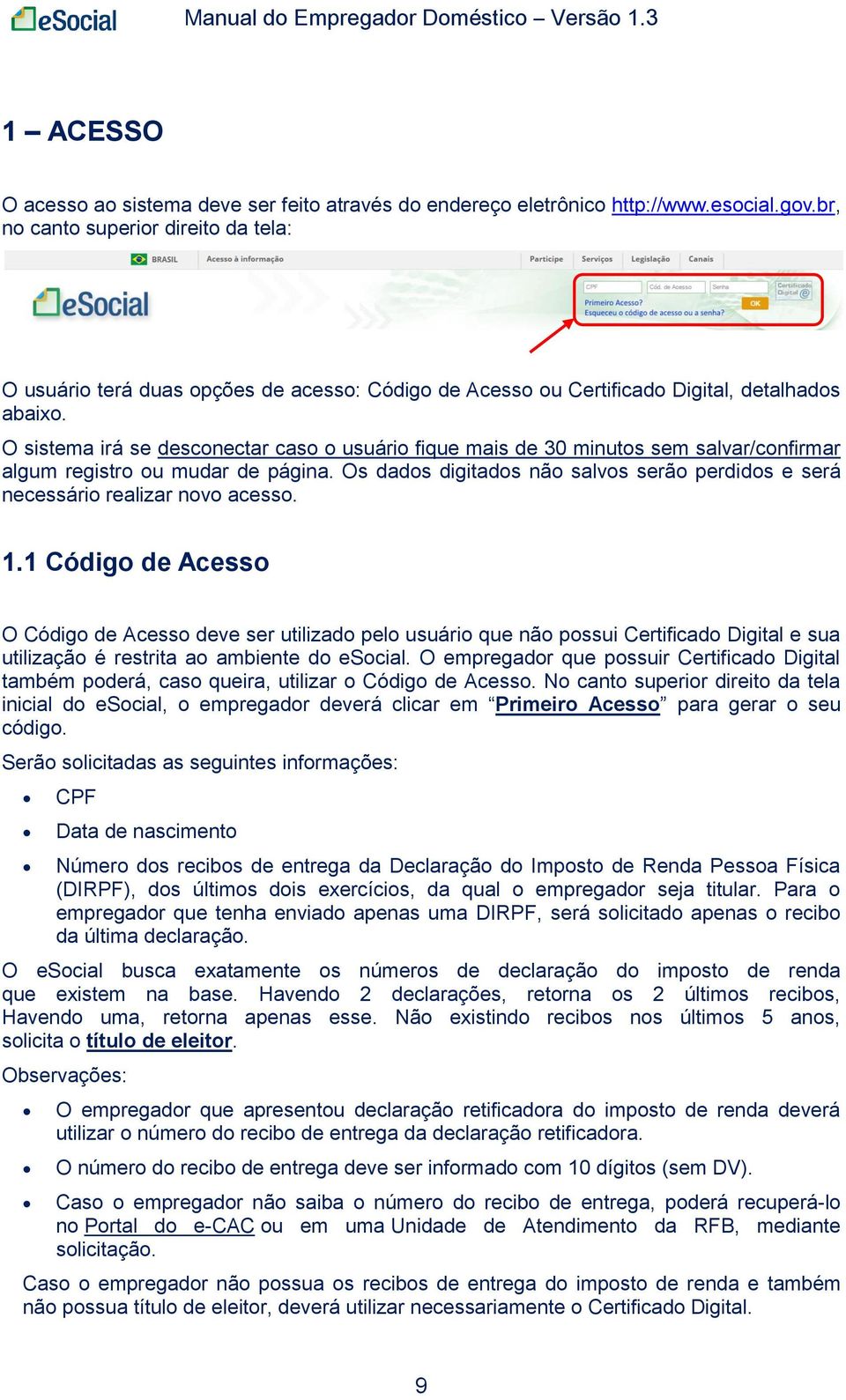 O sistema irá se desconectar caso o usuário fique mais de 30 minutos sem salvar/confirmar algum registro ou mudar de página.