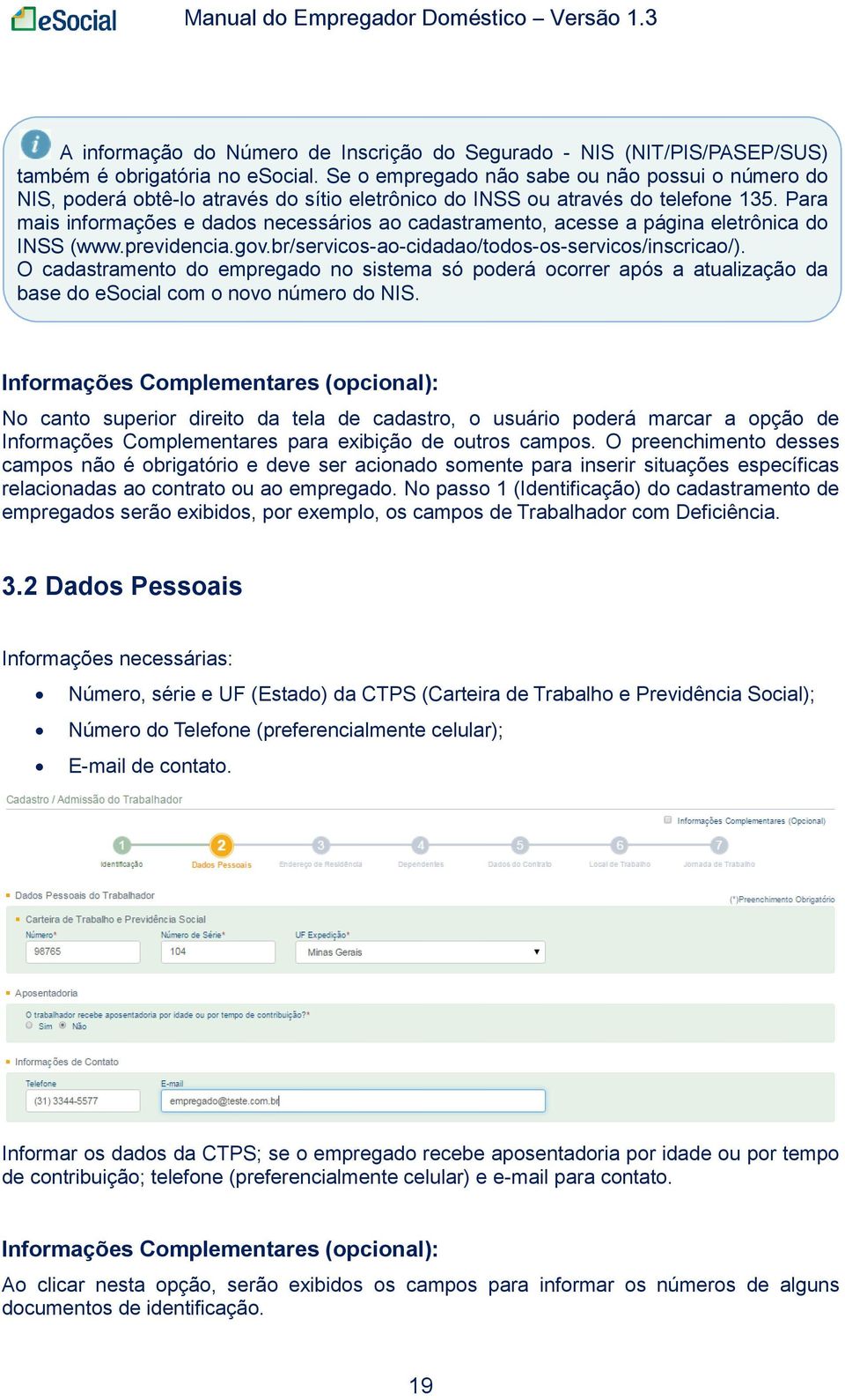 Para mais informações e dados necessários ao cadastramento, acesse a página eletrônica do INSS (www.previdencia.gov.br/servicos-ao-cidadao/todos-os-servicos/inscricao/).