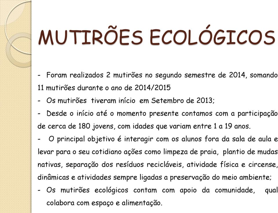 - O principal objetivo é interagir com os alunos fora da sala de aula e levar para o seu cotidiano ações como limpeza de praia, plantio de mudas nativas, separação dos