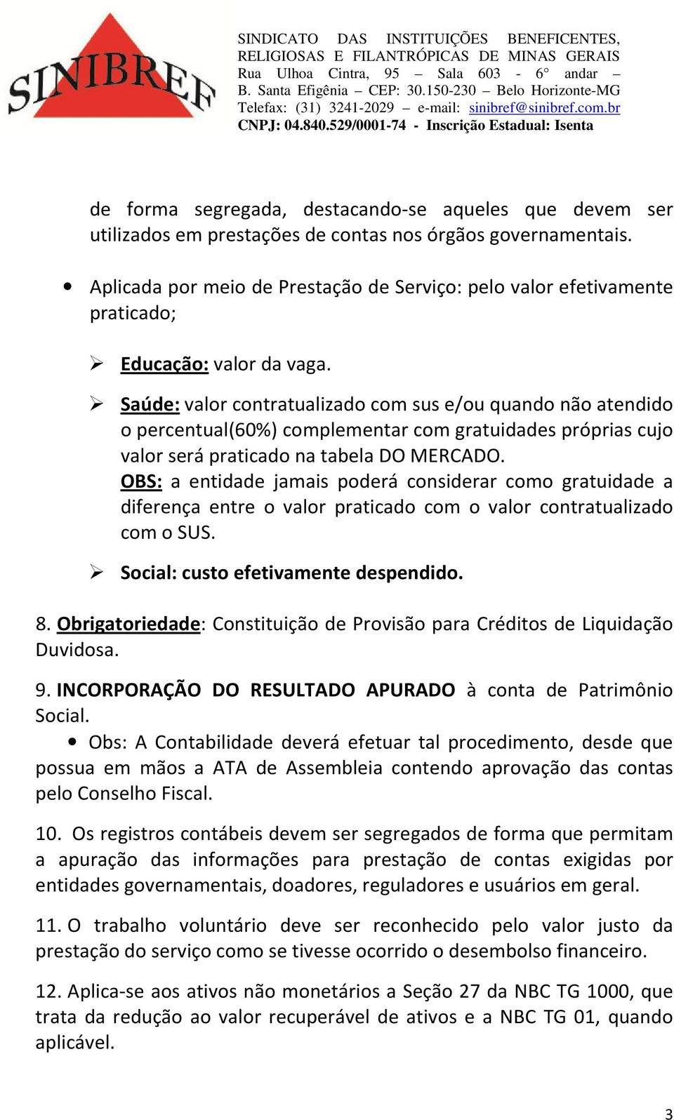 Saúde: valor contratualizado com sus e/ou quando não atendido o percentual(60%) complementar com gratuidades próprias cujo valor será praticado na tabela DO MERCADO.