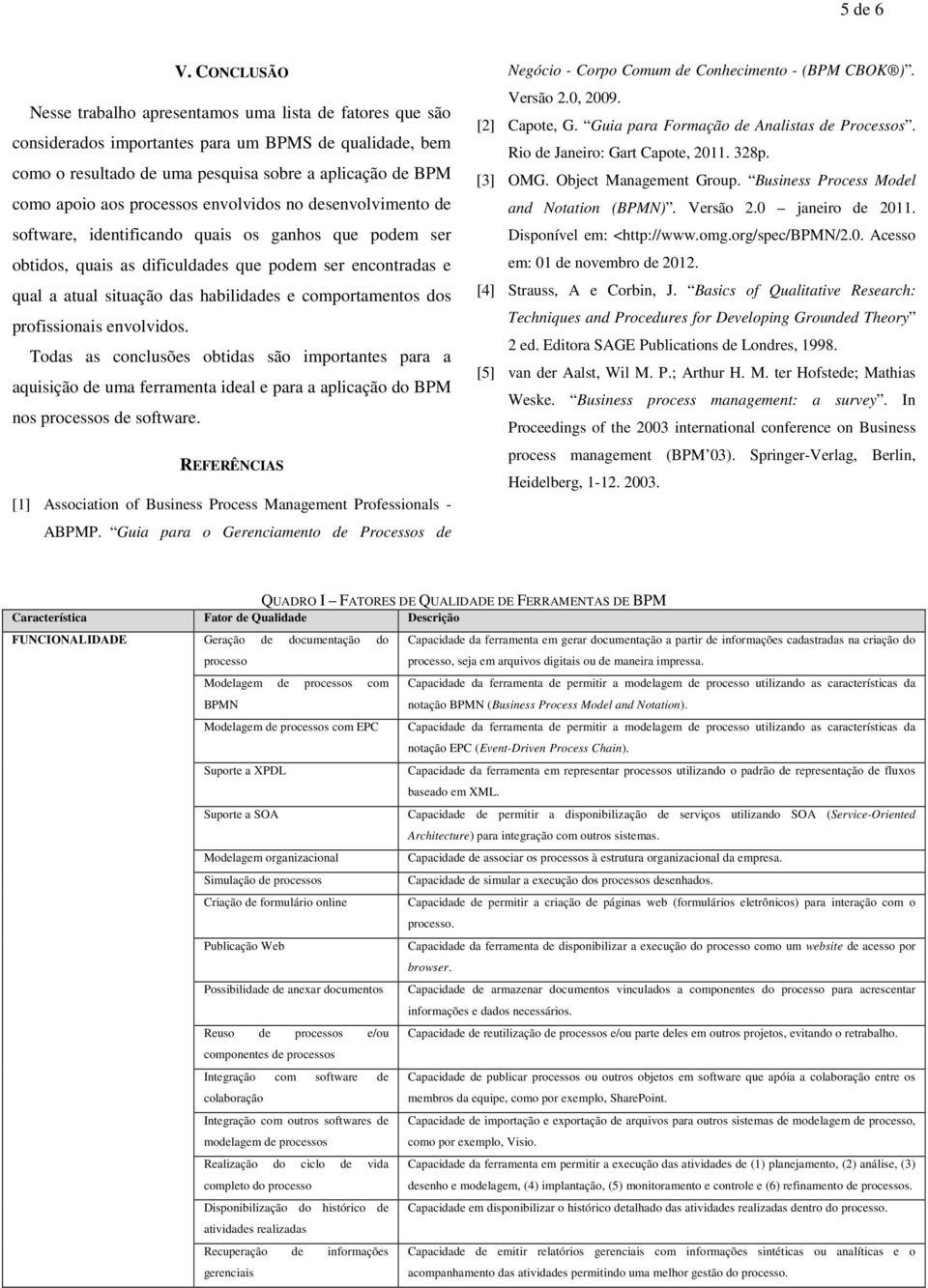 processos envolvidos no desenvolvimento de software, identificando quais os ganhos que podem ser obtidos, quais as dificuldades que podem ser encontradas e qual a atual situação das habilidades e