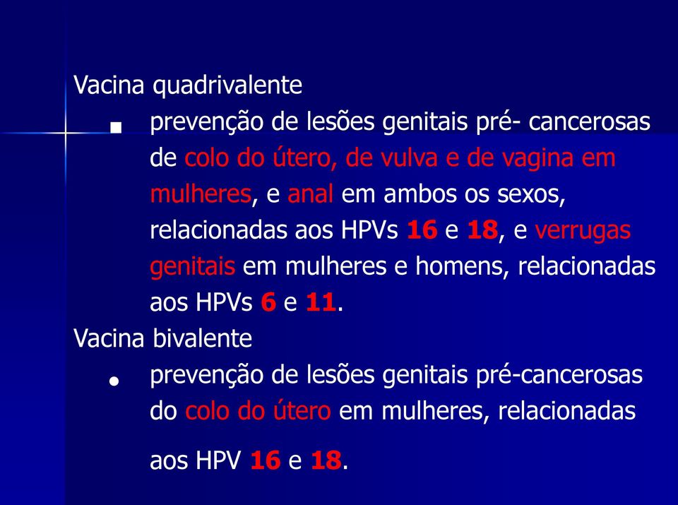verrugas genitais em mulheres e homens, relacionadas aos HPVs 6 e 11.