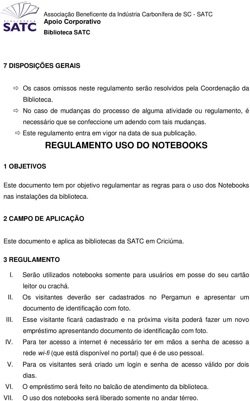 REGULAMENTO USO DO NOTEBOOKS 1 OBJETIVOS Este documento tem por objetivo regulamentar as regras para o uso dos Notebooks nas instalações da biblioteca.