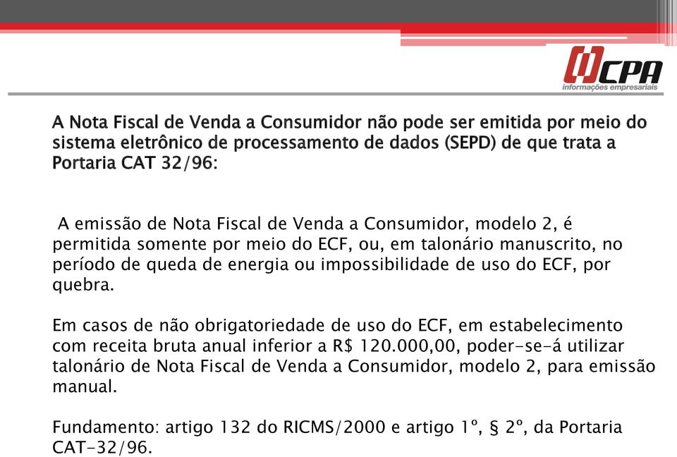 impossibilidade de uso do ECF, por quebra. Em casos de não obrigatoriedade de uso do ECF, em estabelecimento com receita bruta anual inferior a R$ 120.