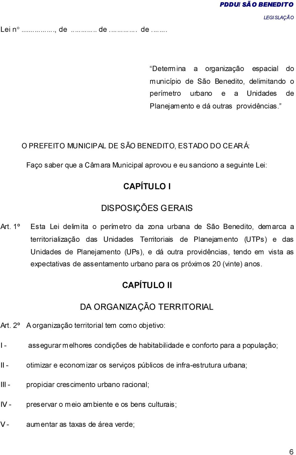 1º Esta Lei delimita o perímetro da zona urbana de São Benedito, demarca a territorialização das Unidades Territoriais de Planejamento (UTPs) e das Unidades de Planejamento (UPs), e dá outra