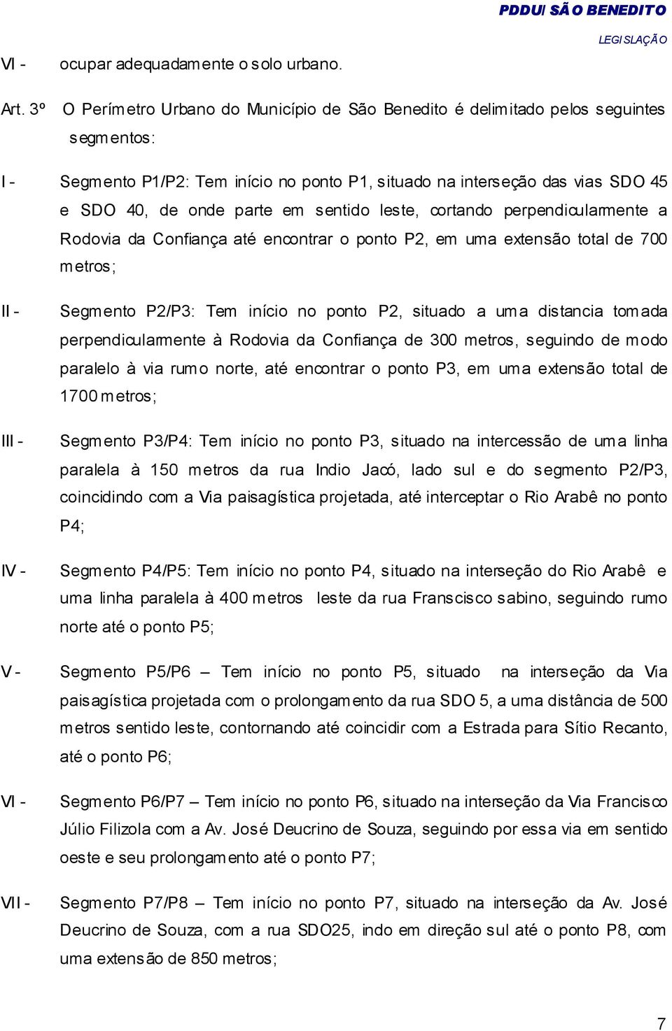 sentido leste, cortando perpendicularmente a Rodovia da Confiança até encontrar o ponto P2, em uma extensão total de 700 metros; II - III - IV - V - VI - VII - Segmento P2/P3: Tem início no ponto P2,