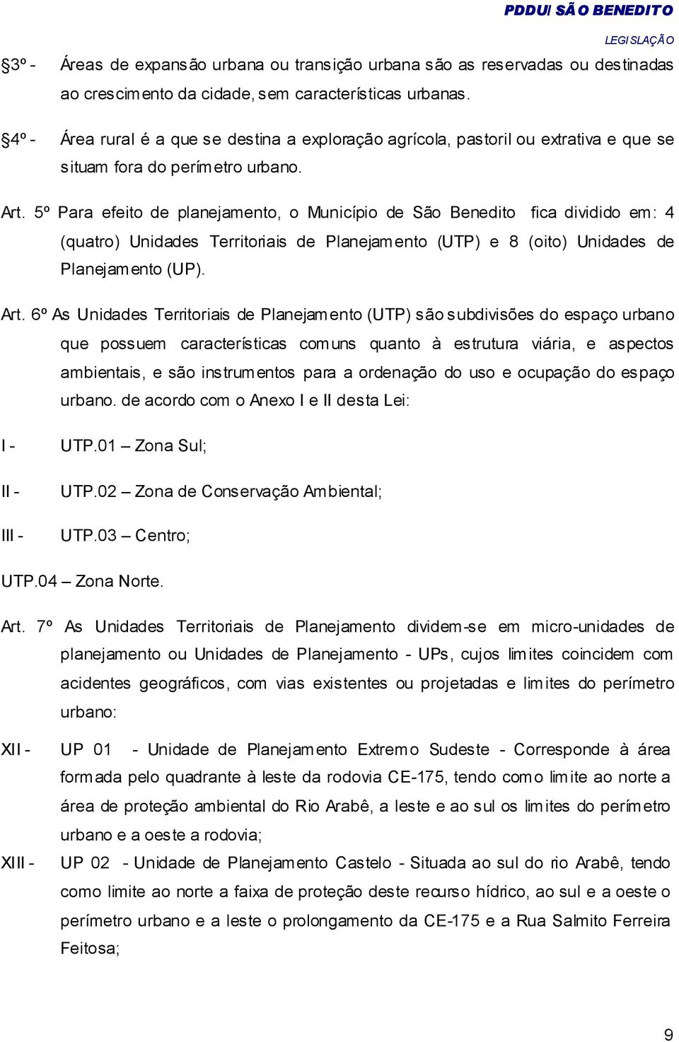 5º Para efeito de planejamento, o Município de São Benedito fica dividido em: 4 (quatro) Unidades Territoriais de Planejamento (UTP) e 8 (oito) Unidades de Planejamento (UP). Art.