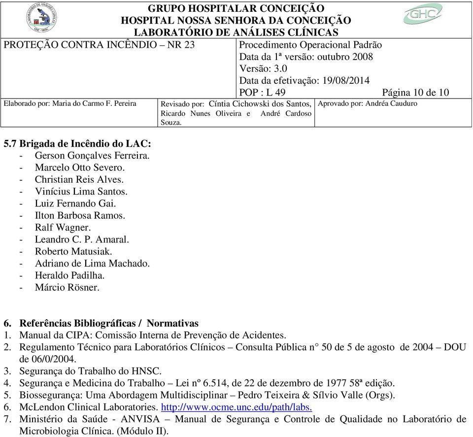 Manual da CIPA: Comissão Interna de Prevenção de Acidentes. 2. Regulamento Técnico para Laboratórios Clínicos Consulta Pública n 50 de 5 de agosto de 2004 DOU de 06/0/2004. 3.