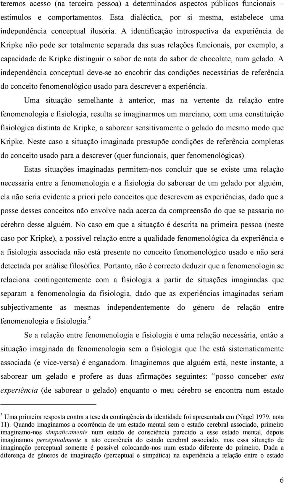 chocolate, num gelado. A independência conceptual deve-se ao encobrir das condições necessárias de referência do conceito fenomenológico usado para descrever a experiência.