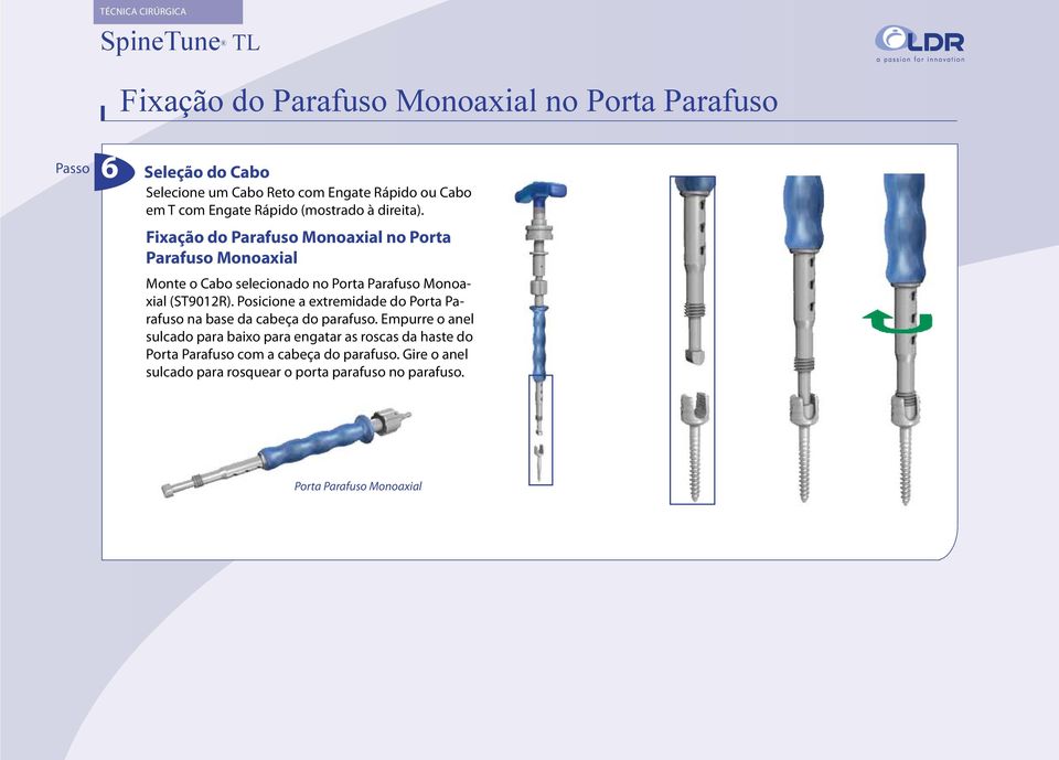 Fixação do Parafuso Monoaxial no Porta Parafuso Monoaxial Monte o Cabo selecionado no Porta Parafuso Monoaxial (ST9012R).