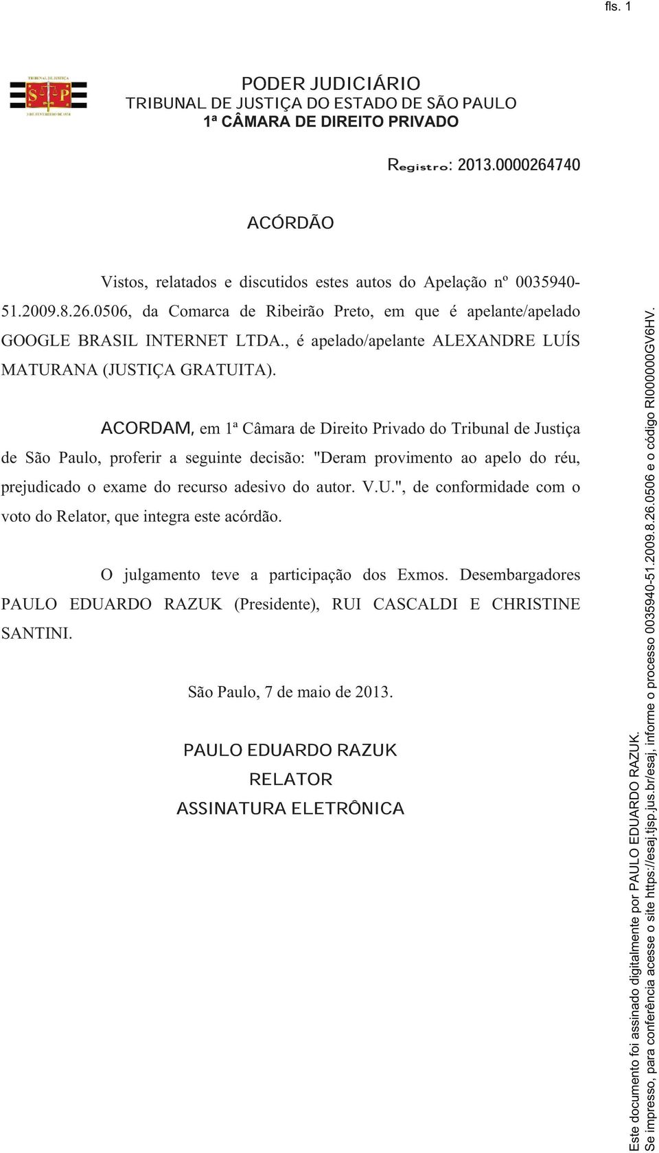ACORDAM, em 1ª Câmara de Direito Privado do Tribunal de Justiça de São Paulo, proferir a seguinte decisão: "Deram provimento ao apelo do réu, prejudicado o exame do recurso adesivo do