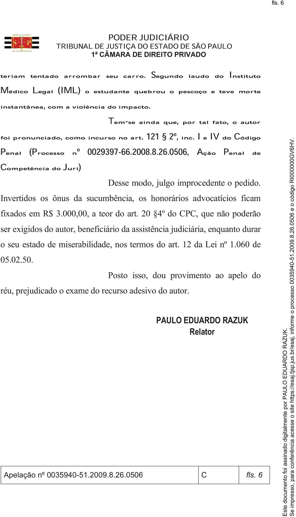 0506, Ação Penal de Competência do Juri) Desse modo, julgo improcedente o pedido. Invertidos os ônus da sucumbência, os honorários advocatícios ficam fixados em R$ 3.000,00, a teor do art.