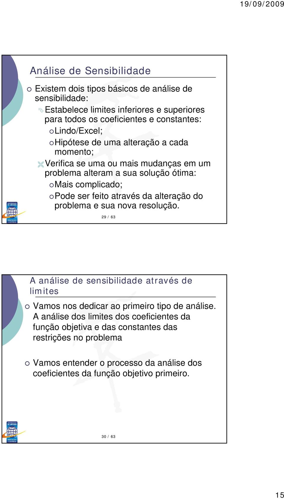 através da alteração do problema e sua nova resolução. / A análise de sensibilidade através de limites Vamos nos dedicar ao primeiro tipo de análise.