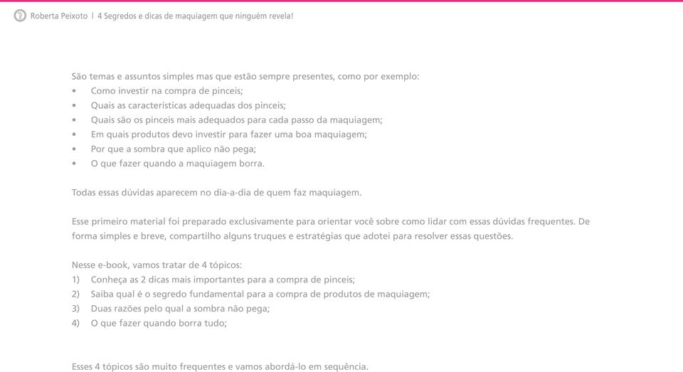 Todas essas dúvidas aparecem no dia-a-dia de quem faz maquiagem. Esse primeiro material foi preparado exclusivamente para orientar você sobre como lidar com essas dúvidas frequentes.