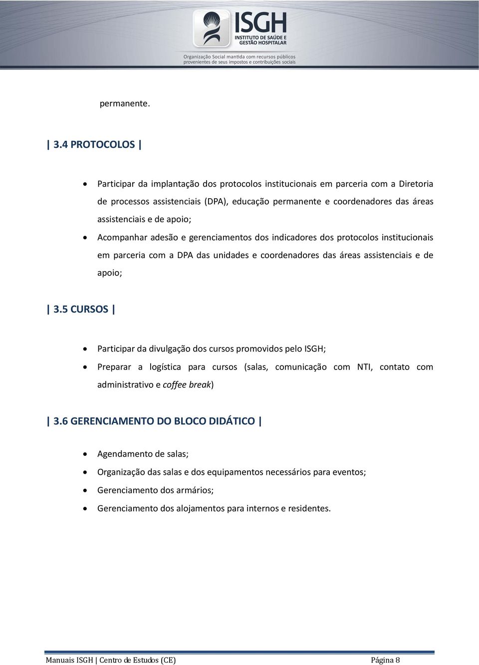 apoio; Acompanhar adesão e gerenciamentos dos indicadores dos protocolos institucionais em parceria com a DPA das unidades e coordenadores das áreas assistenciais e de apoio; 3.