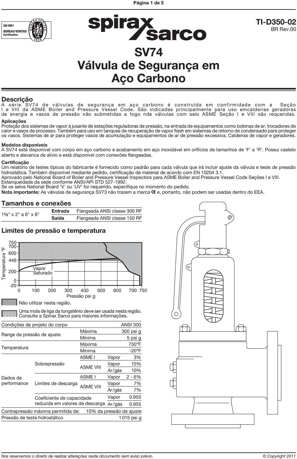 São indicadas principalmente para uso emcaldeiras geradoras de energia e vasos de pressão não submetidas a fogo nde válvulas com selo ASME Seção I e VIII são requeridas.