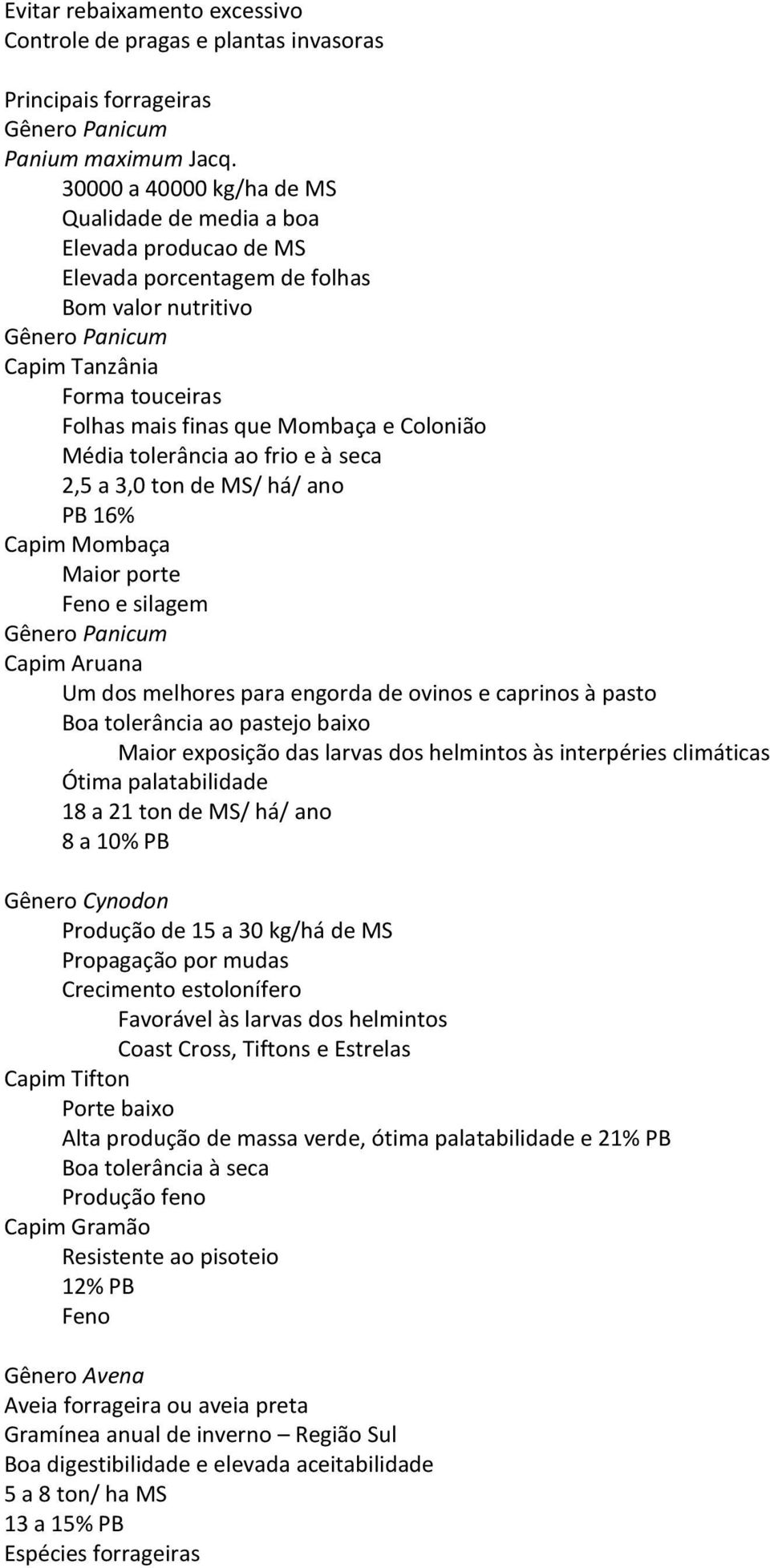 e Colonião Média tolerância ao frio e à seca 2,5 a 3,0 ton de MS/ há/ ano PB 16% Capim Mombaça Maior porte Feno e silagem Gênero Panicum Capim Aruana Um dos melhores para engorda de ovinos e caprinos