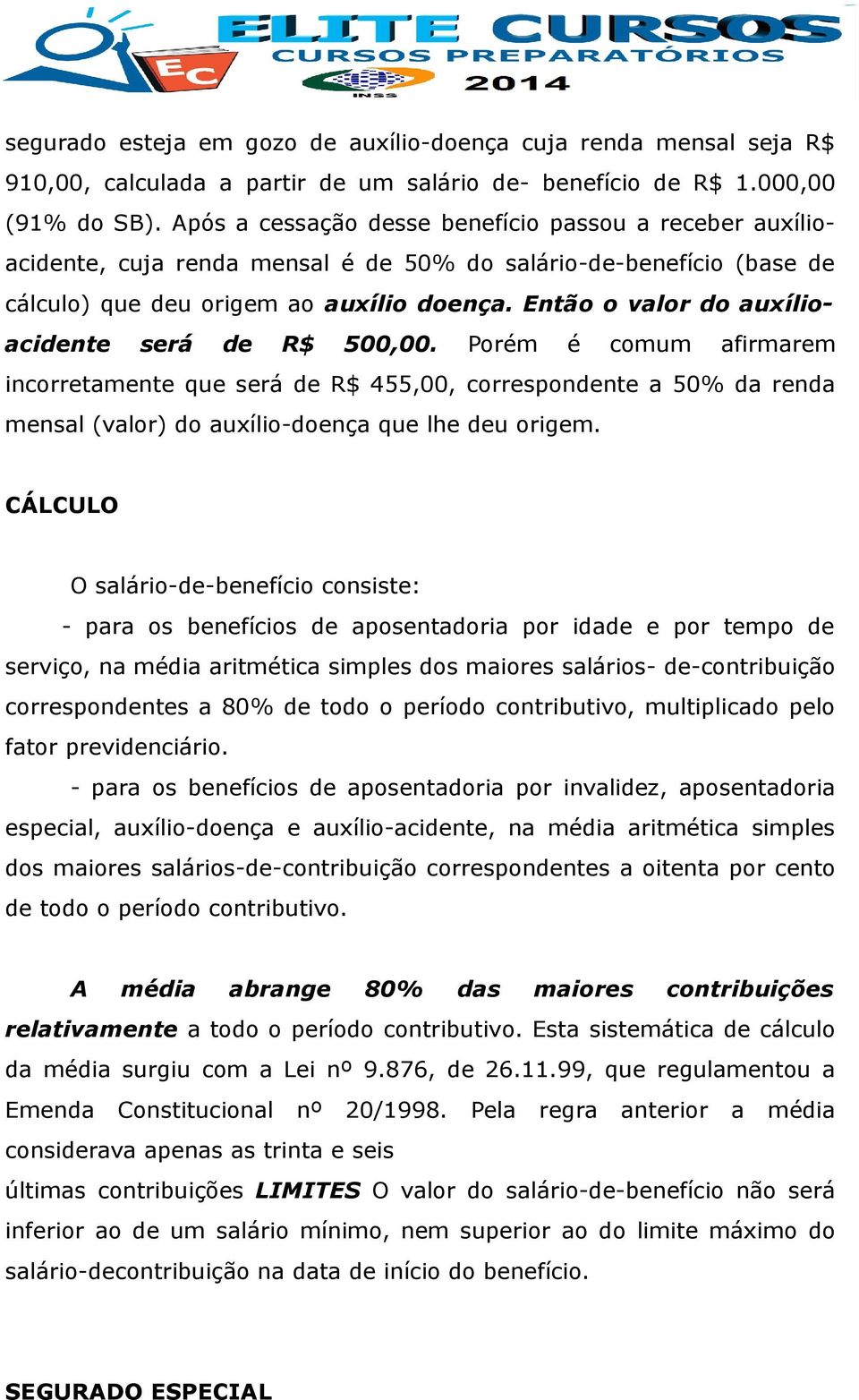 Então o valor do auxílioacidente será de R$ 500,00. Porém é comum afirmarem incorretamente que será de R$ 455,00, correspondente a 50% da renda mensal (valor) do auxílio-doença que lhe deu origem.