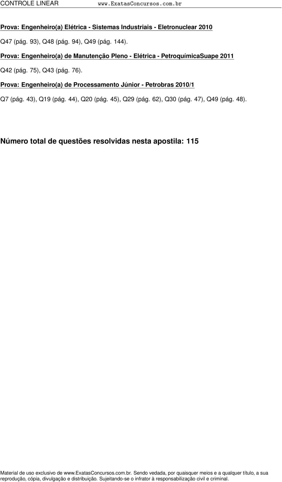 144). Prova: Engenheiro(a) de Manutenção Pleno - Elétrica - PetroquímicaSuape 2011 Q42 (pág. 75), Q43 (pág. 76).