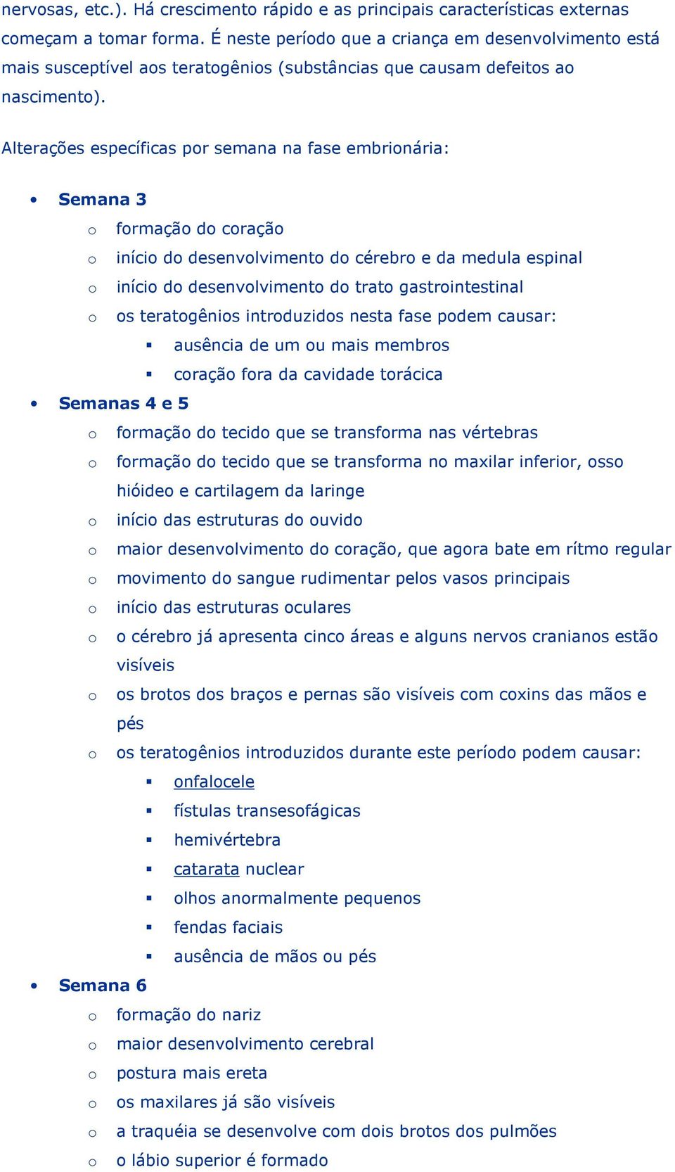 Alterações específicas por semana na fase embrionária: Semana 3 o formação do coração o início do desenvolvimento do cérebro e da medula espinal o início do desenvolvimento do trato gastrointestinal