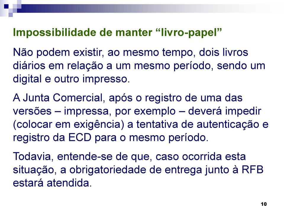 A Junta Comercial, após o registro de uma das versões impressa, por exemplo deverá impedir (colocar em exigência)