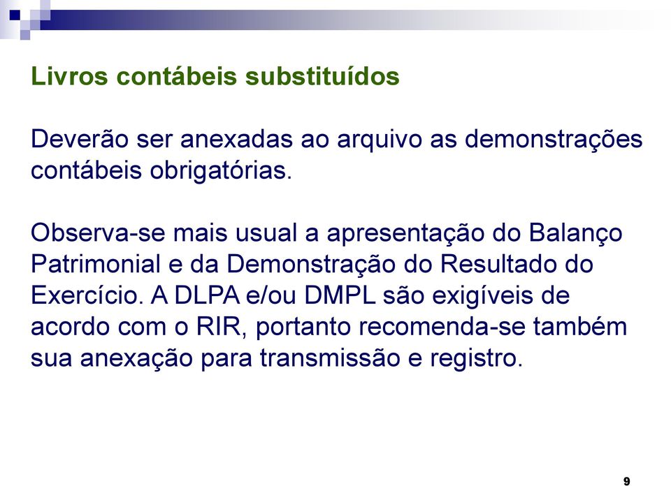 Observa-se mais usual a apresentação do Balanço Patrimonial e da Demonstração do