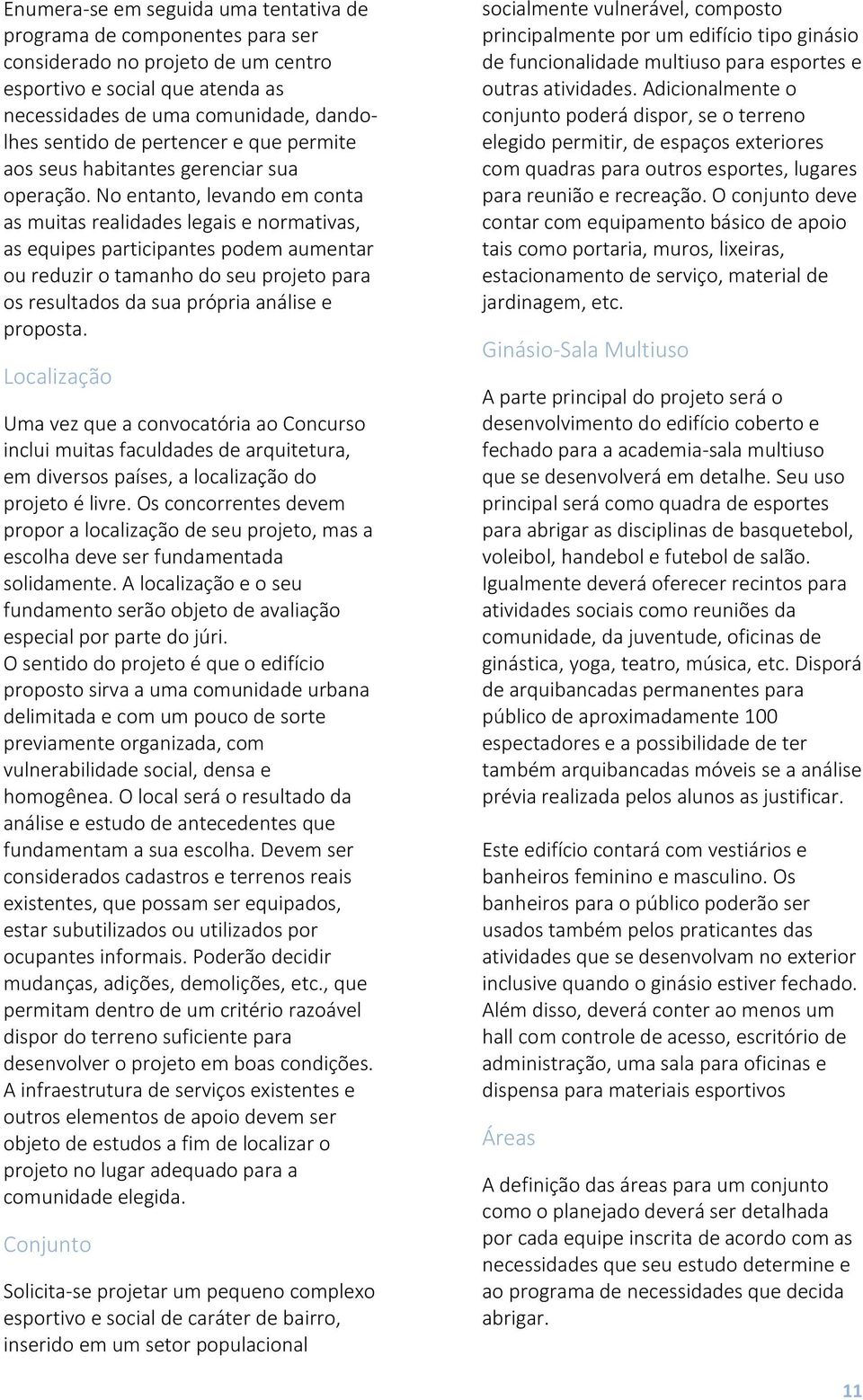 No entanto, levando em conta as muitas realidades legais e normativas, as equipes participantes podem aumentar ou reduzir o tamanho do seu projeto para os resultados da sua própria análise e proposta.