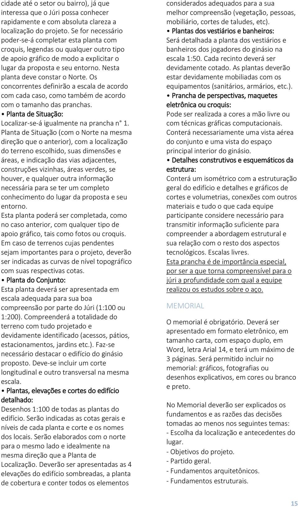 Nesta planta deve constar o Norte. Os concorrentes definirão a escala de acordo com cada caso, como também de acordo com o tamanho das pranchas.