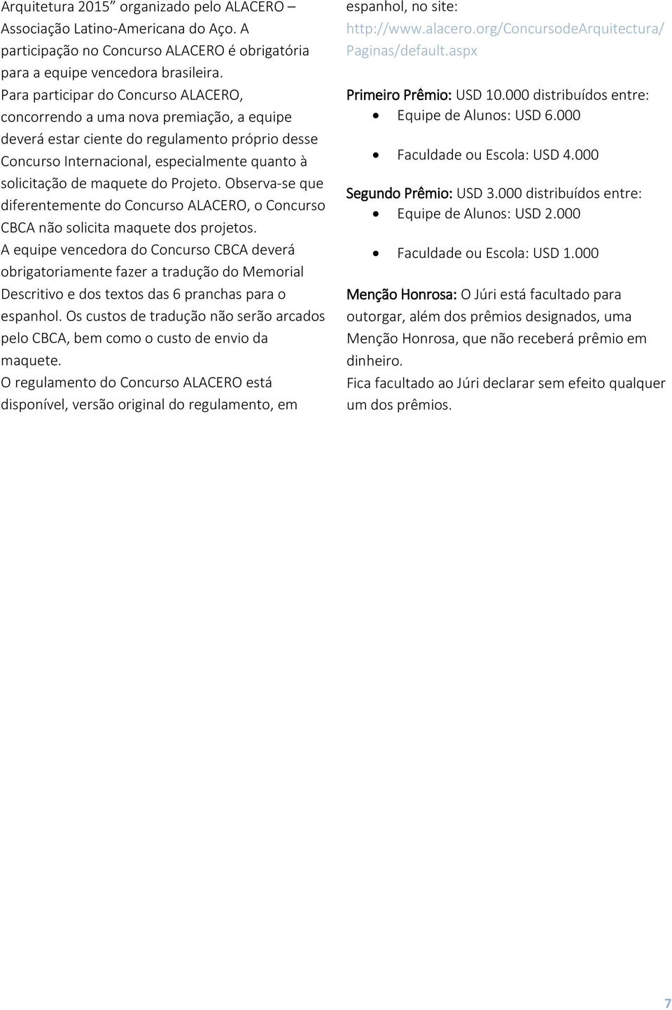 do Projeto. Observa-se que diferentemente do Concurso ALACERO, o Concurso CBCA não solicita maquete dos projetos.