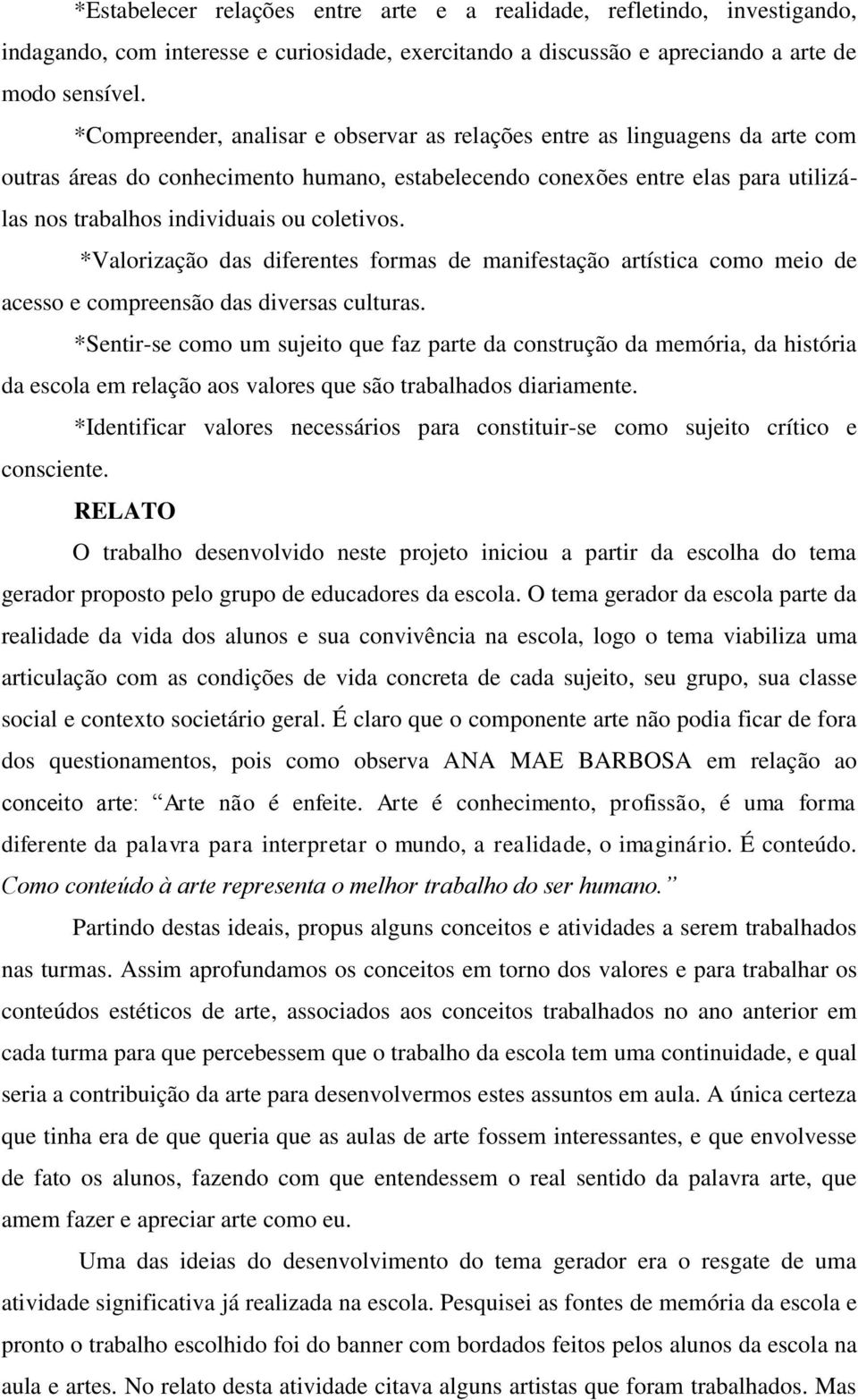 coletivos. *Valorização das diferentes formas de manifestação artística como meio de acesso e compreensão das diversas culturas.