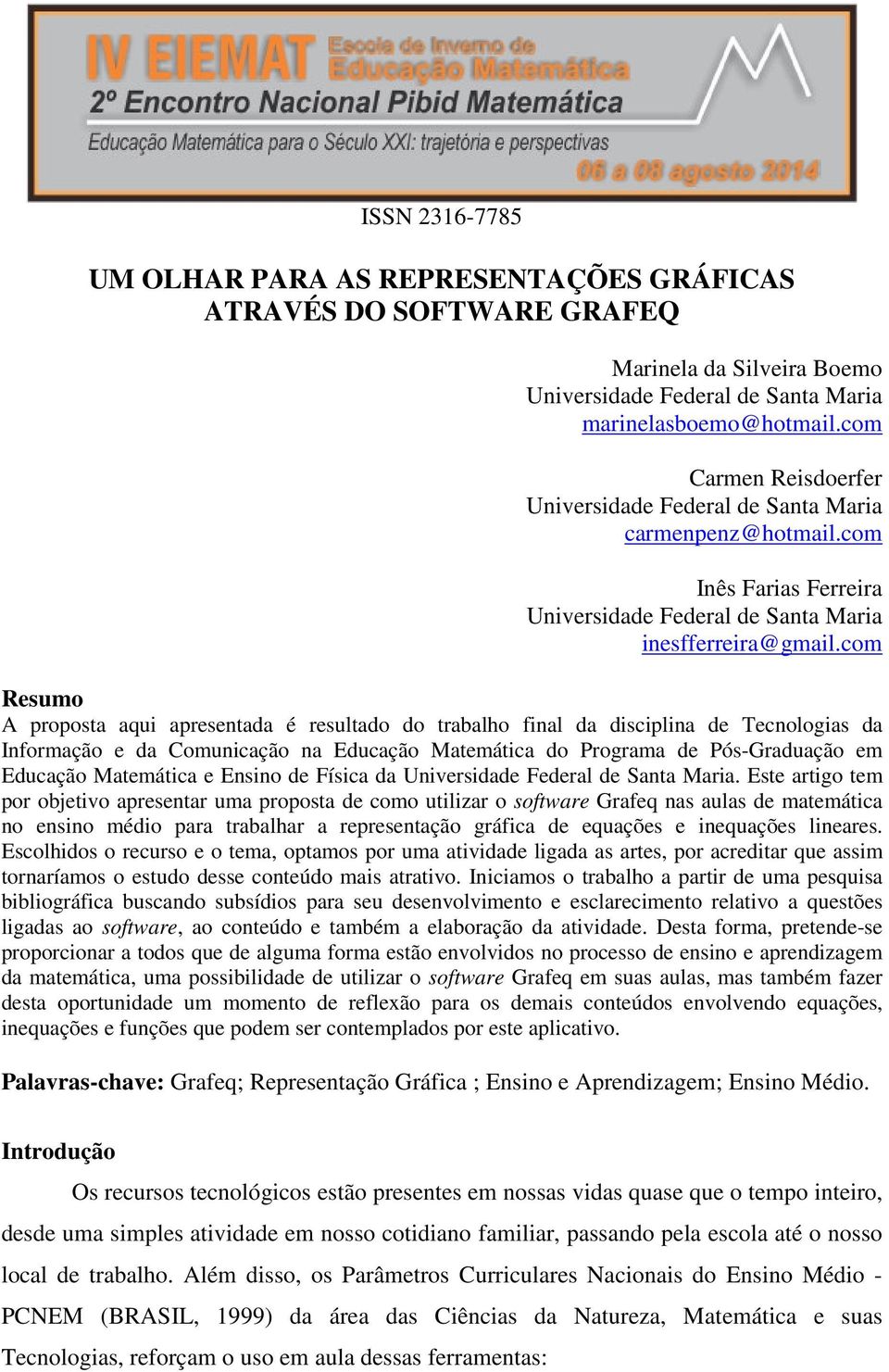 com Resumo A proposta aqui apresentada é resultado do trabalho final da disciplina de Tecnologias da Informação e da Comunicação na Educação Matemática do Programa de Pós-Graduação em Educação