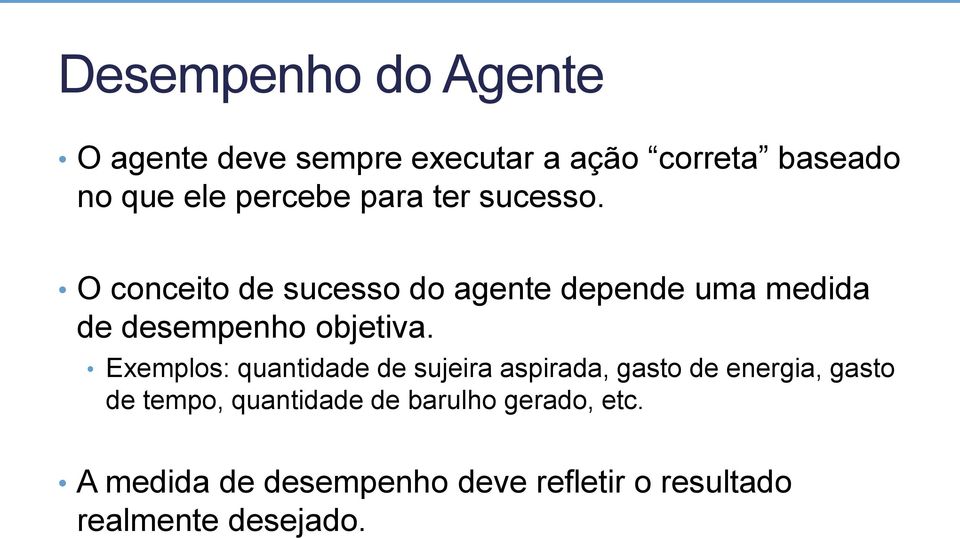 O conceito de sucesso do agente depende uma medida de desempenho objetiva.