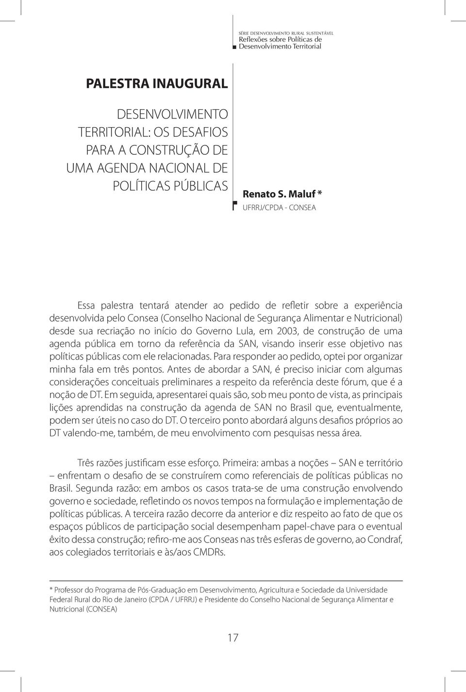 recriação no início do Governo Lula, em 2003, de construção de uma agenda pública em torno da referência da SAN, visando inserir esse objetivo nas políticas públicas com ele relacionadas.