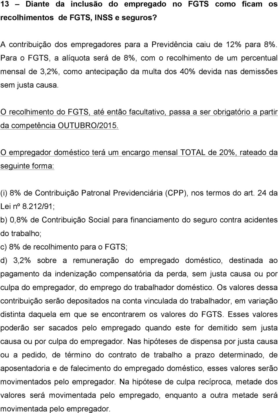 O recolhimento do FGTS, até então facultativo, passa a ser obrigatório a partir da competência OUTUBRO/2015.