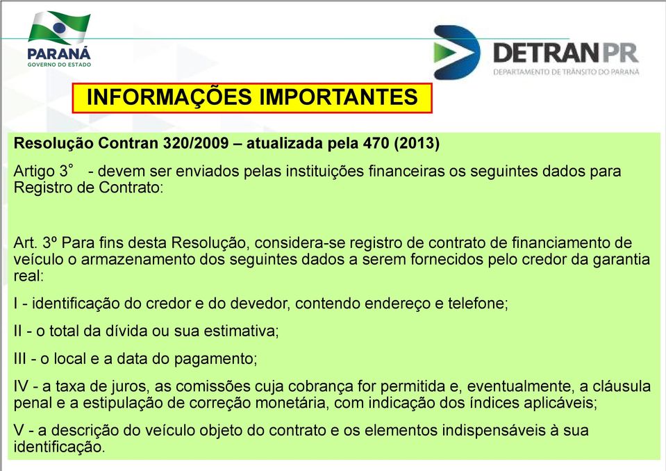 credor e do devedor, contendo endereço e telefone; II - o total da dívida ou sua estimativa; III - o local e a data do pagamento; IV - a taxa de juros, as comissões cuja cobrança for permitida e,