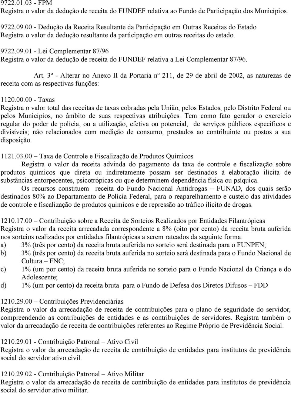 01 - Lei Complementar 87/96 Registra o valor da dedução de receita do FUNDEF relativa a Lei Complementar 87/96. Art.