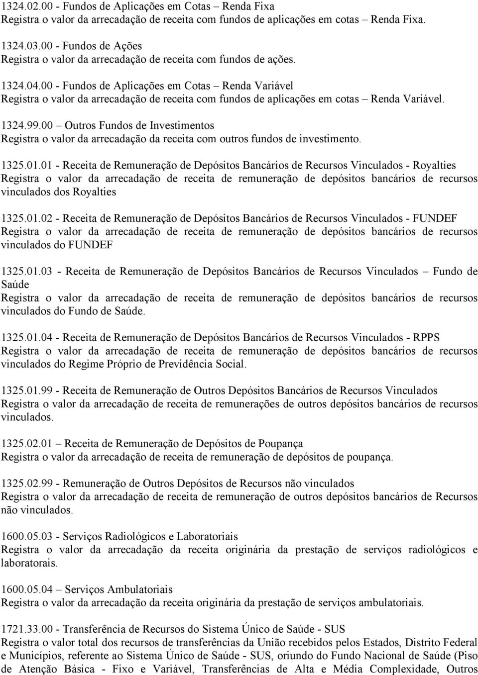 00 - Fundos de Aplicações em Cotas Renda Variável Registra o valor da arrecadação de receita com fundos de aplicações em cotas Renda Variável. 1324.99.