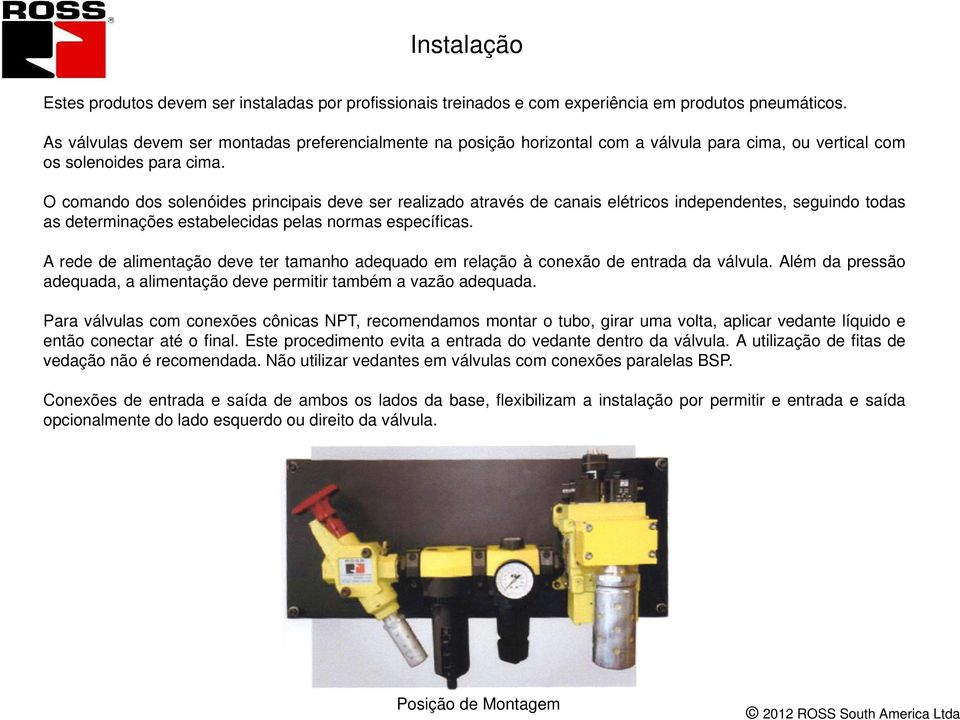 O comando dos solenóides principais deve ser realizado através de canais elétricos independentes, seguindo todas as determinações estabelecidas pelas normas específicas.