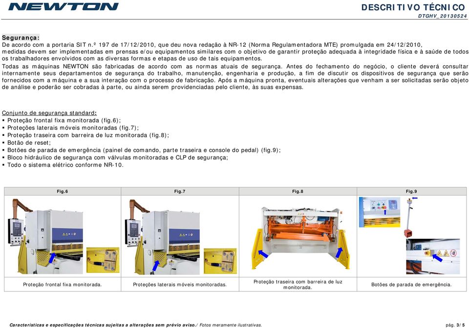 garantir proteção adequada à integridade física e à saúde de todos os trabalhadores envolvidos com as diversas formas e etapas de uso de tais equipamentos.