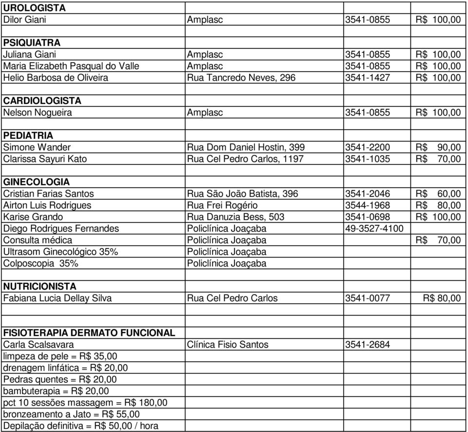 Pedro Carlos, 1197 3541-1035 R$ 70,00 GINECOLOGIA Cristian Farias Santos Rua São João Batista, 396 3541-2046 R$ 60,00 Airton Luis Rodrigues Rua Frei Rogério 3544-1968 R$ 80,00 Karise Grando Rua